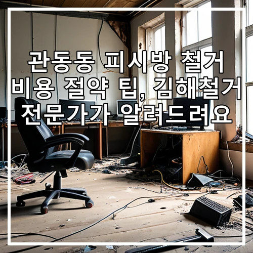 관동동 피시방 철거 비용 절약 팁, 김해철거 전문가가 알려드려요