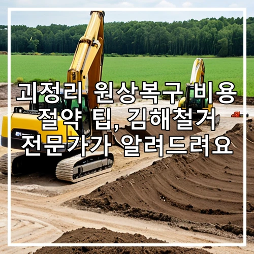 괴정리 원상복구 비용 절약 팁, 김해철거 전문가가 알려드려요
