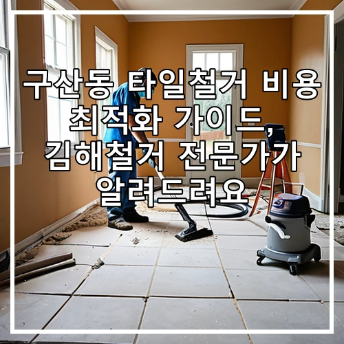 구산동 타일철거 비용 최적화 가이드, 김해철거 전문가가 알려드려요