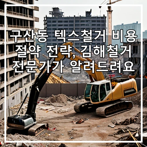 구산동 텍스철거 비용 절약 전략, 김해철거 전문가가 알려드려요