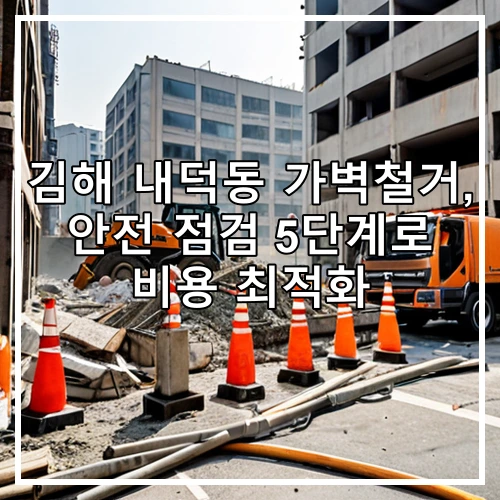김해 내덕동 가벽철거, 안전 점검 5단계로 비용 최적화