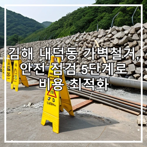 김해 내덕동 가벽철거, 안전 점검 5단계로 비용 최적화