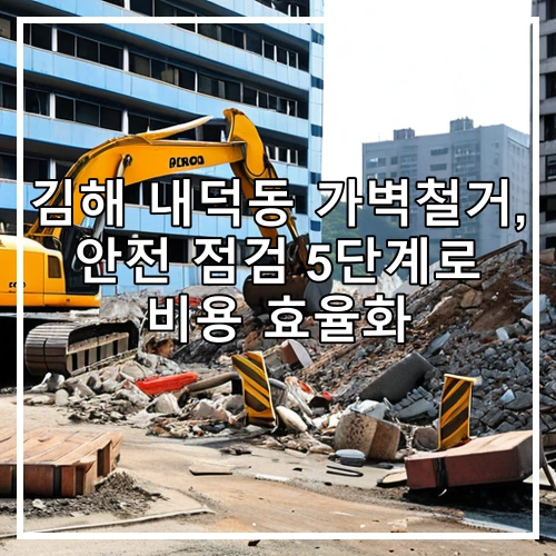 김해 내덕동 가벽철거, 안전 점검 5단계로 비용 효율화