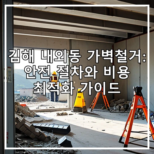 김해 내외동 가벽철거: 안전 절차와 비용 최적화 가이드