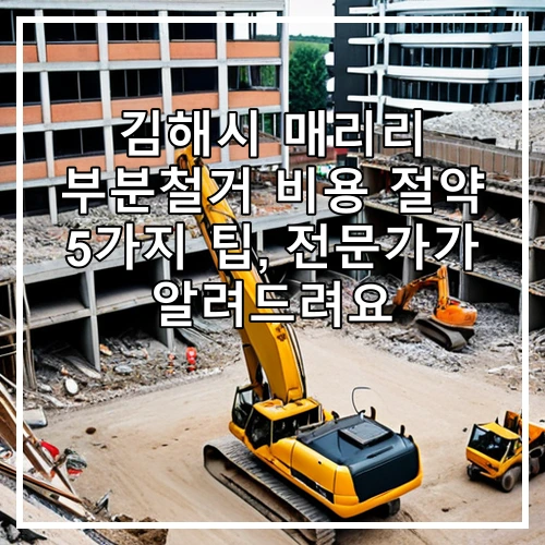 김해시 매리리 부분철거 비용 절약 5가지 팁, 전문가가 알려드려요