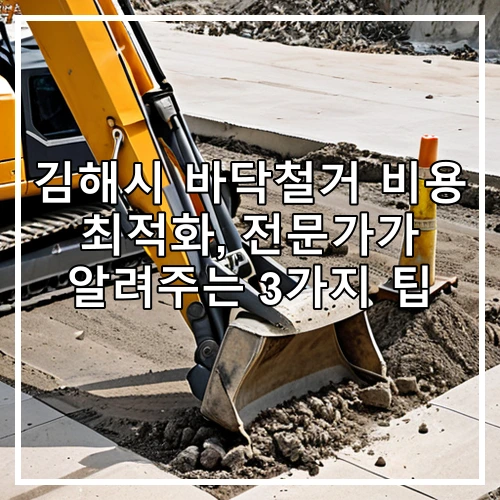 김해시 바닥철거 비용 최적화, 전문가가 알려주는 3가지 팁