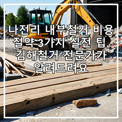 나전리 내부철거 비용 절약 3가지 실전 팁, 김해철거 전문가가 알려드려요