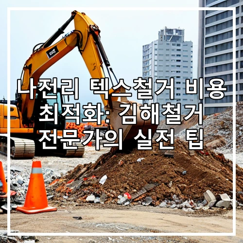 나전리 텍스철거 비용 최적화: 김해철거 전문가의 실전 팁