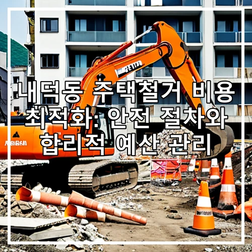 내덕동 주택철거 비용 최적화: 안전 절차와 합리적 예산 관리