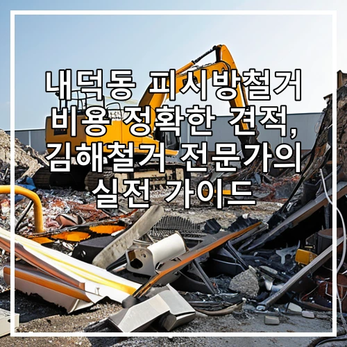 내덕동 피시방철거 비용 정확한 견적, 김해철거 전문가의 실전 가이드