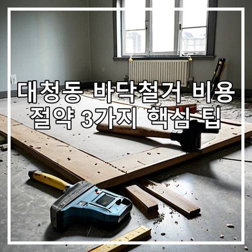 대청동 바닥철거 비용 절약 3가지 핵심 팁