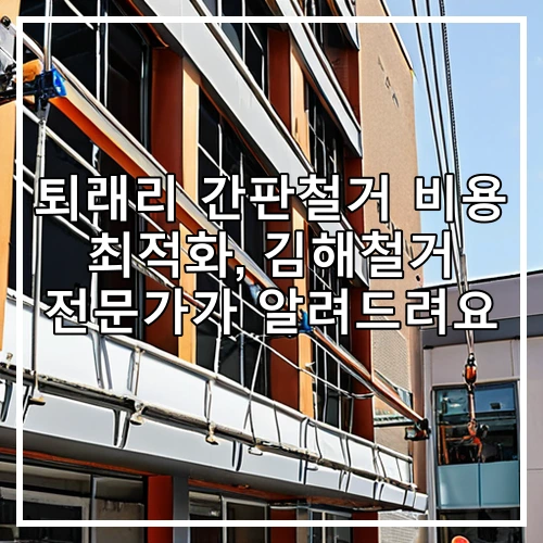 퇴래리 간판철거 비용 최적화, 김해철거 전문가가 알려드려요