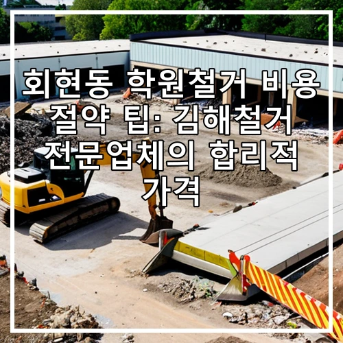 회현동 학원철거 비용 절약 팁: 김해철거 전문업체의 합리적 가격